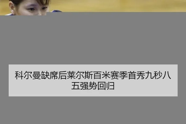 科尔曼缺席后莱尔斯百米赛季首秀九秒八五强势回归