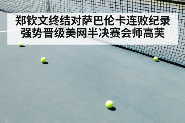 郑钦文终结对萨巴伦卡连败纪录强势晋级美网半决赛会师高芙