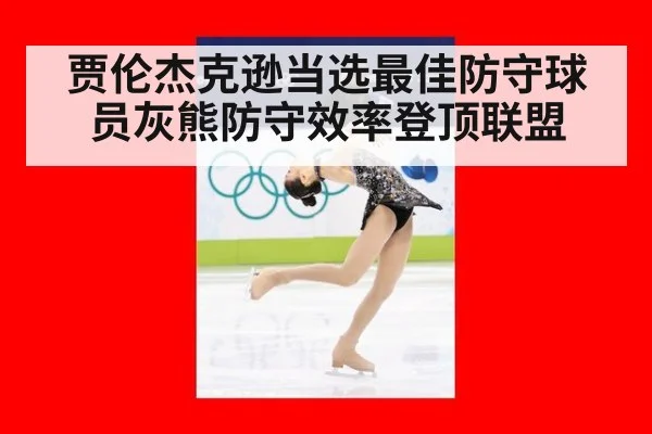 贾伦杰克逊当选最佳防守球员灰熊防守效率登顶联盟