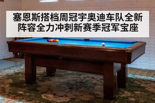 塞恩斯搭档周冠宇奥迪车队全新阵容全力冲刺新赛季冠军宝座